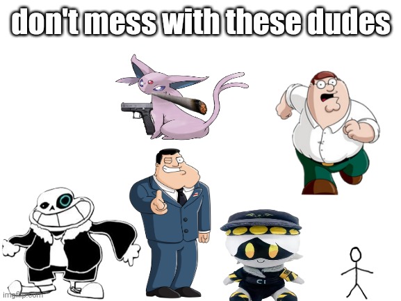 don't mezz with theze dudez | don't mess with these dudes | image tagged in blank white template | made w/ Imgflip meme maker