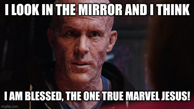 Marvel Jesus | I LOOK IN THE MIRROR AND I THINK; I AM BLESSED, THE ONE TRUE MARVEL JESUS! | image tagged in deadpool exactly,holy man,holy shit,memes,jesus,messiah | made w/ Imgflip meme maker