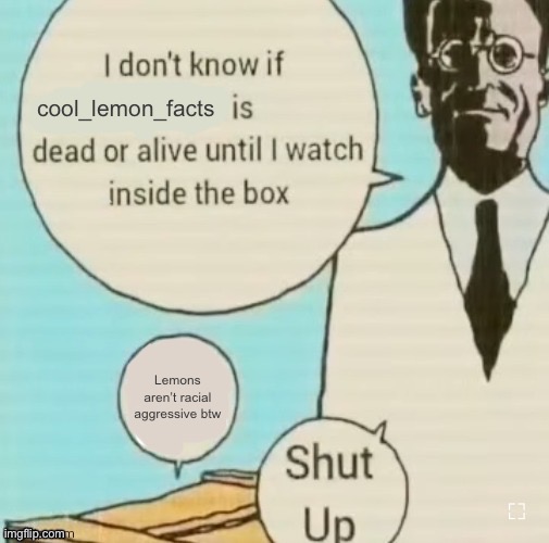 I don’t know if blank is dead or alive until I watch inside the | cool_lemon_facts; Lemons aren’t racial aggressive btw | image tagged in i love 4y olds 3 | made w/ Imgflip meme maker