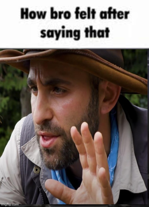 How bro felt after saying that | image tagged in how bro felt after saying that | made w/ Imgflip meme maker