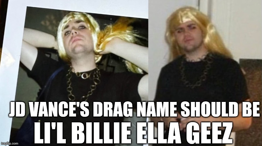 JD Vance's drag name | JD VANCE'S DRAG NAME SHOULD BE; LI'L BILLIE ELLA GEEZ | made w/ Imgflip meme maker