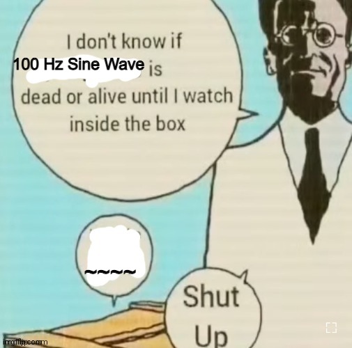 I don't know if ____ is dead or alive | 100 Hz Sine Wave; ~~~~ | image tagged in i don't know if ____ is dead or alive | made w/ Imgflip meme maker