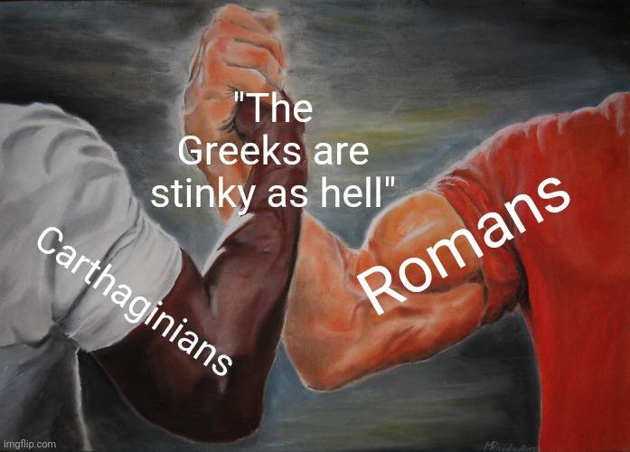 This only lasted for a while | "The Greeks are stinky as hell"; Romans; Carthaginians | image tagged in memes,epic handshake,history,history memes,historical meme | made w/ Imgflip meme maker