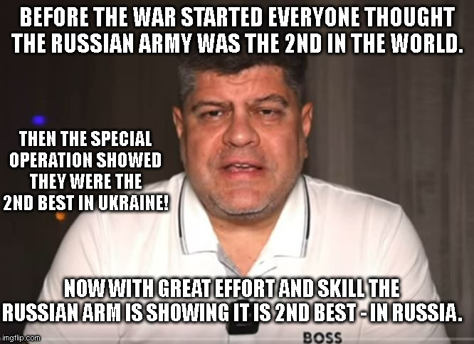 Konstantin of Inside Russia Explains Russian Army | BEFORE THE WAR STARTED EVERYONE THOUGHT THE RUSSIAN ARMY WAS THE 2ND IN THE WORLD. THEN THE SPECIAL OPERATION SHOWED THEY WERE THE 2ND BEST IN UKRAINE! NOW WITH GREAT EFFORT AND SKILL THE RUSSIAN ARM IS SHOWING IT IS 2ND BEST - IN RUSSIA. | image tagged in konstantin,inside russia,russia,ukraine,slava ukrani,russian army | made w/ Imgflip meme maker