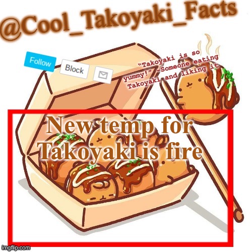 You’re welcome | New temp for Takoyaki is fire | image tagged in cool_takoyaki_facts announcement temp | made w/ Imgflip meme maker