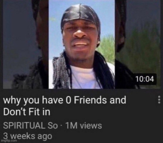 Why you have zero friends | image tagged in why you have zero friends | made w/ Imgflip meme maker