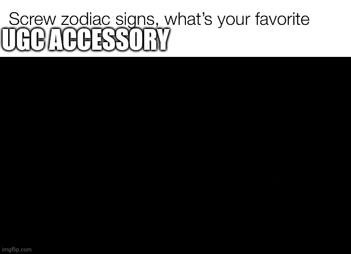 Yeah | UGC ACCESSORY | image tagged in screw zodiac signs,memes,roblox,roblox meme | made w/ Imgflip meme maker