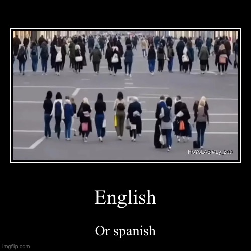 English | Or spanish | image tagged in funny,demotivationals | made w/ Imgflip demotivational maker