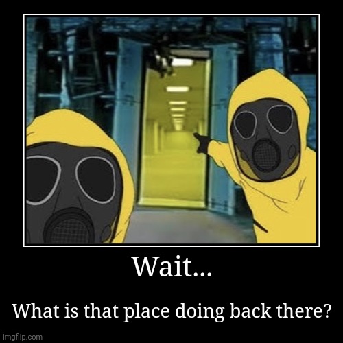 Backrooms Whatwhere? Ending. | Wait... | What is that place doing back there? | image tagged in funny,demotivationals | made w/ Imgflip demotivational maker