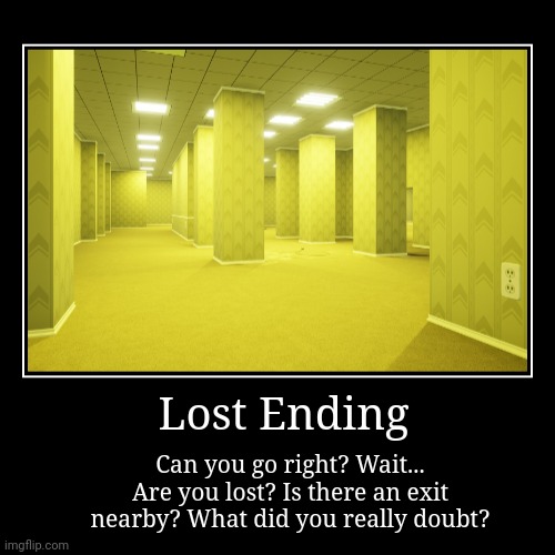 Lost Ending. | Lost Ending | Can you go right? Wait... Are you lost? Is there an exit nearby? What did you really doubt? | image tagged in funny,demotivationals | made w/ Imgflip demotivational maker