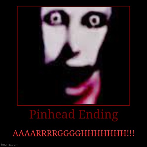 Pinhead Ending. | Pinhead Ending | AAAARRRRGGGGHHHHHHH!!! | image tagged in funny,demotivationals | made w/ Imgflip demotivational maker