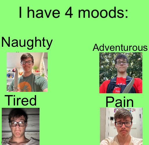 New template to use | Adventurous; Naughty; Pain; Tired | image tagged in i have 4 moods | made w/ Imgflip meme maker