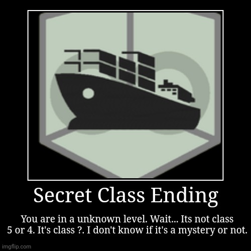 The class is a mystery... | Secret Class Ending | You are in a unknown level. Wait... Its not class 5 or 4. It's class ?. I don't know if it's a mystery or not. | image tagged in funny,demotivationals | made w/ Imgflip demotivational maker