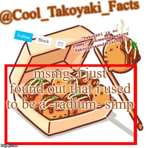 Cool_Takoyaki_Facts Announcement Temp | msmg, i just found out that i used to be a -radium- simp | image tagged in cool_takoyaki_facts announcement temp | made w/ Imgflip meme maker