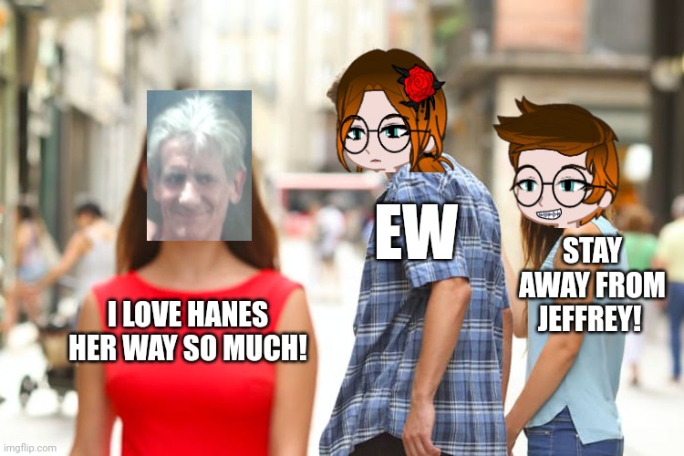 Unsubmitted Jeffrey scenario | EW; STAY AWAY FROM JEFFREY! I LOVE HANES HER WAY SO MUCH! | image tagged in memes,distracted boyfriend,mc,cc,jeffrey | made w/ Imgflip meme maker