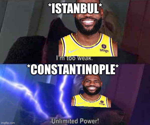 I’m too weak... UNLIMITED POWER | *ISTANBUL* *CONSTANTINOPLE* | image tagged in i m too weak unlimited power | made w/ Imgflip meme maker