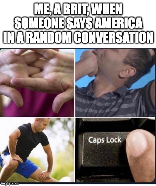 time to lock in... | ME, A BRIT, WHEN SOMEONE SAYS AMERICA IN A RANDOM CONVERSATION | image tagged in cracks knuckles,memes,europe,usa,uk | made w/ Imgflip meme maker