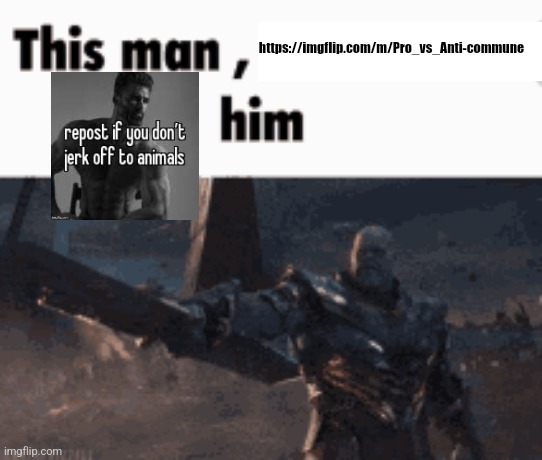 Post it there | https://imgflip.com/m/Pro_vs_Anti-commune | image tagged in this man _____ him | made w/ Imgflip meme maker