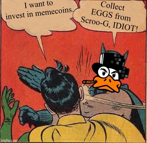 Scroo-G | Collect EGGS from Scroo-G, IDIOT! I want to invest in memecoins. | image tagged in memes,batman slapping robin,cryptocurrency,memecoin,blockchain,scroo-g | made w/ Imgflip meme maker