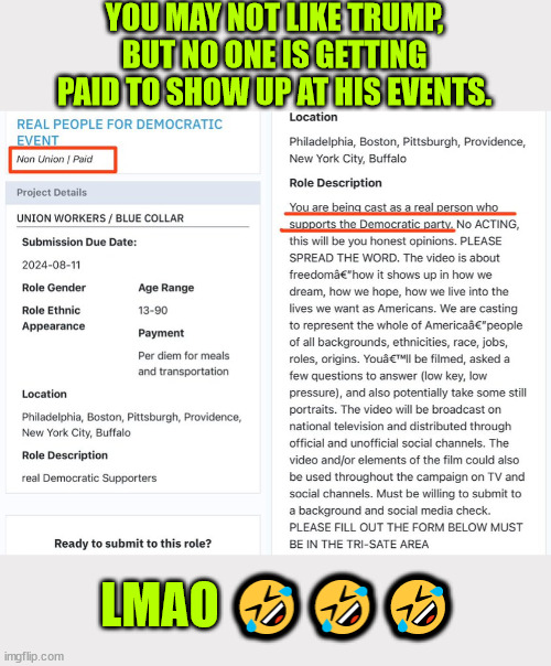 Role description: real democrat supporters | YOU MAY NOT LIKE TRUMP, BUT NO ONE IS GETTING PAID TO SHOW UP AT HIS EVENTS. LMAO 🤣🤣🤣 | image tagged in people,paid,to attend harris rallies | made w/ Imgflip meme maker