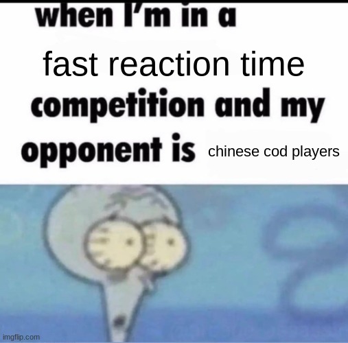 Me when I'm in a .... competition and my opponent is ..... | fast reaction time; chinese cod players | image tagged in me when i'm in a competition and my opponent is | made w/ Imgflip meme maker