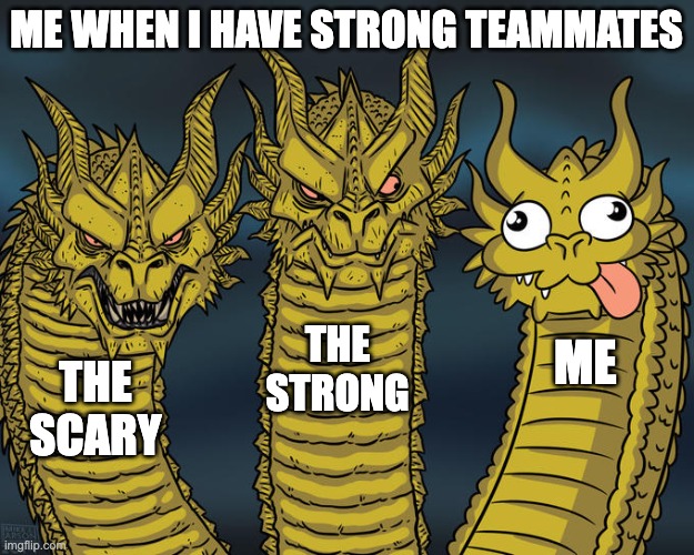 Me when i have a strong team | ME WHEN I HAVE STRONG TEAMMATES; THE STRONG; ME; THE SCARY | image tagged in three-headed dragon | made w/ Imgflip meme maker
