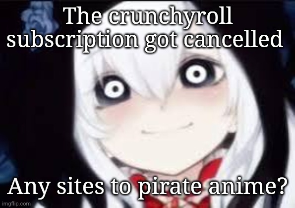 Jeff the killer ai | The crunchyroll subscription got cancelled; Any sites to pirate anime? | image tagged in jeff the killer ai | made w/ Imgflip meme maker