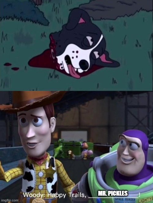 Woody saying Happy Trails to Mr. Pickles | MR. PICKLES | image tagged in woody,mr pickles sucks | made w/ Imgflip meme maker