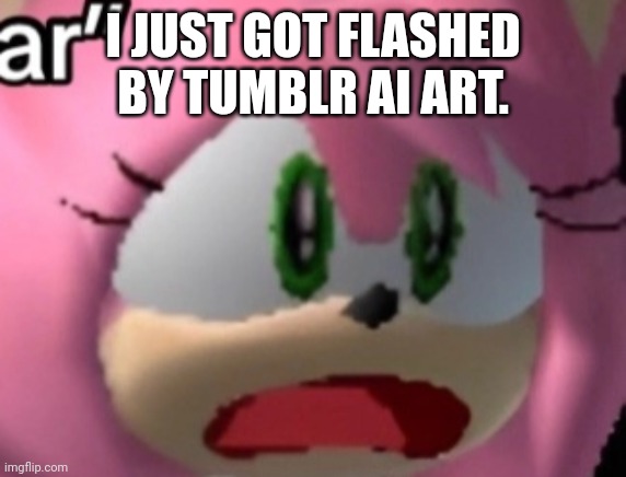 D: | I JUST GOT FLASHED BY TUMBLR AI ART. | image tagged in d | made w/ Imgflip meme maker