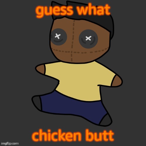 getawax.mp4 plushie (thx Disco.) | guess what; chicken butt | image tagged in getawax mp4 plushie thx disco | made w/ Imgflip meme maker