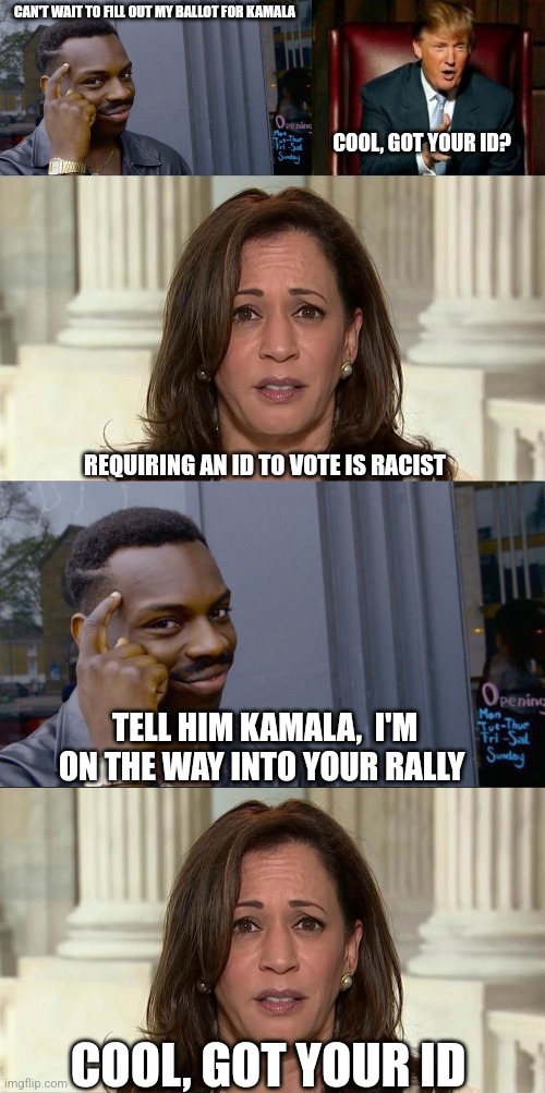 Kamala | CAN'T WAIT TO FILL OUT MY BALLOT FOR KAMALA; COOL, GOT YOUR ID? REQUIRING AN ID TO VOTE IS RACIST; TELL HIM KAMALA,  I'M ON THE WAY INTO YOUR RALLY; COOL, GOT YOUR ID | image tagged in memes,roll safe think about it,donald trump,kamala harris | made w/ Imgflip meme maker