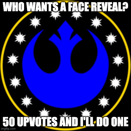 c'mon guys look at my other images too! | WHO WANTS A FACE REVEAL? 50 UPVOTES AND I'LL DO ONE | image tagged in new republic logo | made w/ Imgflip meme maker