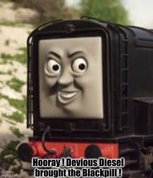 Devious Diesel | Hooray ! Devious Diesel brought the Blackpill ! | image tagged in devious diesel | made w/ Imgflip meme maker