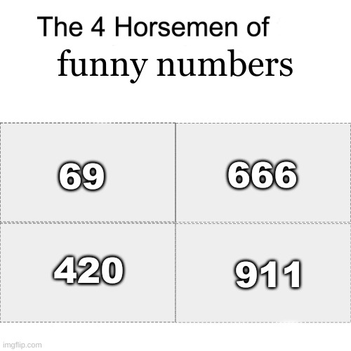 Four horsemen | funny numbers; 69; 666; 911; 420 | image tagged in four horsemen,the 4 horsemen of,funny,numbers,69,9/11 | made w/ Imgflip meme maker