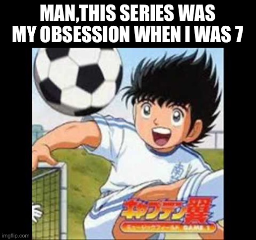 And it still is | MAN,THIS SERIES WAS MY OBSESSION WHEN I WAS 7 | made w/ Imgflip meme maker