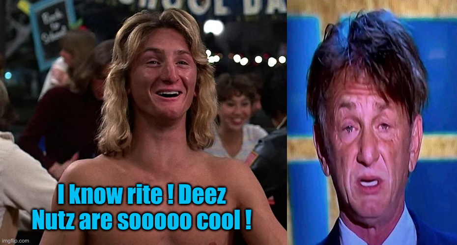 Sean Penn | I know rite ! Deez Nutz are sooooo cool ! | image tagged in sean penn | made w/ Imgflip meme maker