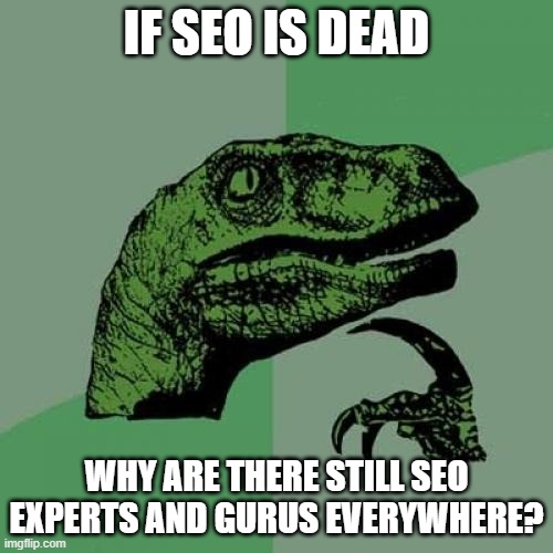 Philosoraptor | IF SEO IS DEAD; WHY ARE THERE STILL SEO EXPERTS AND GURUS EVERYWHERE? | image tagged in memes,philosoraptor | made w/ Imgflip meme maker