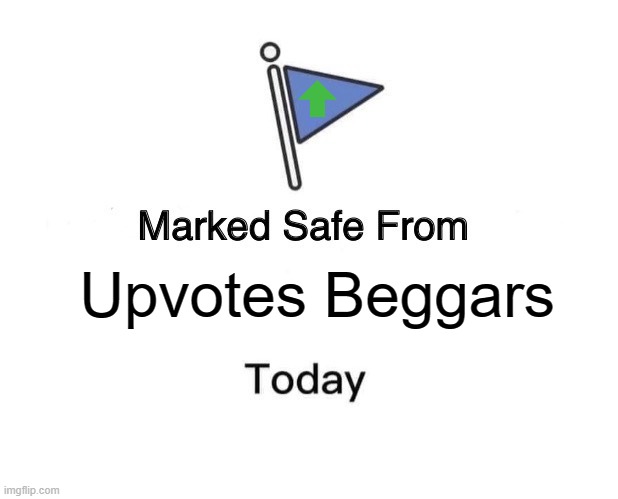 No need to thank me | Upvotes Beggars | image tagged in memes,marked safe from | made w/ Imgflip meme maker