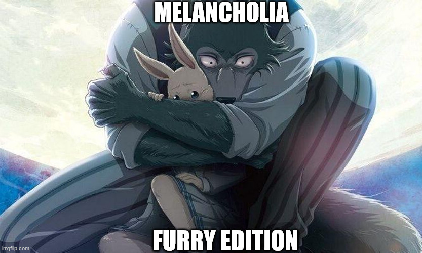 MELANCHOLIA; FURRY EDITION | made w/ Imgflip meme maker