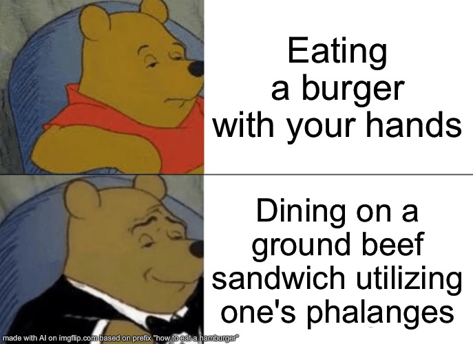 what is a phalange | Eating a burger with your hands; Dining on a ground beef sandwich utilizing one's phalanges | image tagged in memes,tuxedo winnie the pooh | made w/ Imgflip meme maker