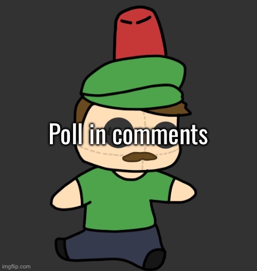 https://strawpoll.com/GPgVY6jm8na | Poll in comments | image tagged in masterhyde s plush from disco | made w/ Imgflip meme maker