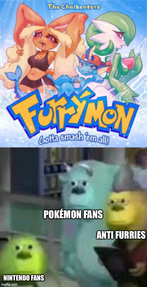 :l | POKÉMON FANS; ANTI FURRIES; NINTENDO FANS | image tagged in memes,funny,anti furry,furry,pokemon,nintendo | made w/ Imgflip meme maker