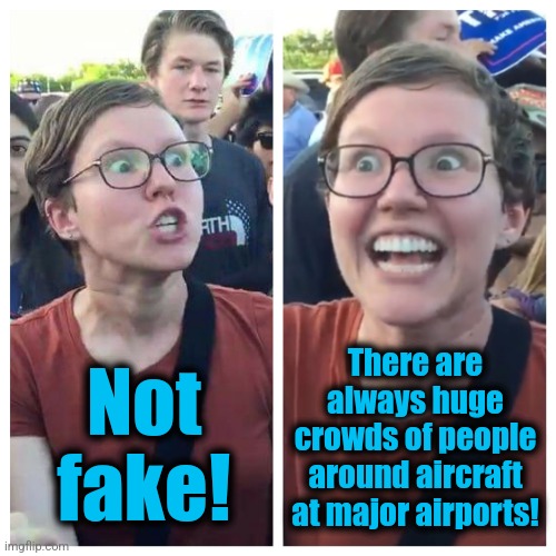 Social Justice Warrior Hypocrisy | Not
fake! There are
always huge
crowds of people around aircraft at major airports! | image tagged in social justice warrior hypocrisy | made w/ Imgflip meme maker