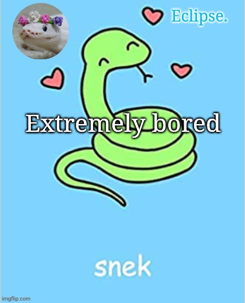 . | Extremely bored | image tagged in h | made w/ Imgflip meme maker