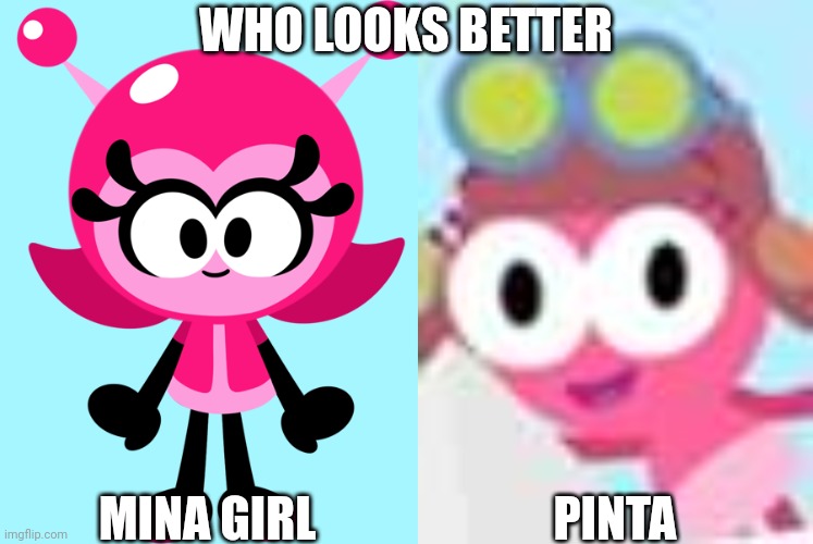 Who looks Better | WHO LOOKS BETTER; MINA GIRL; PINTA | image tagged in mina girl,choopies,vitamin connection | made w/ Imgflip meme maker