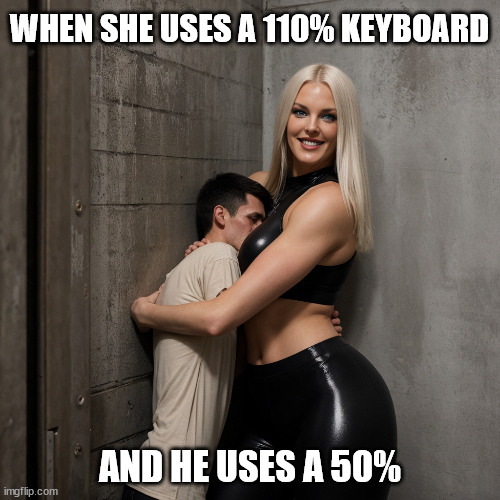 When she uses a 110% keyboard, and he uses a 50% | WHEN SHE USES A 110% KEYBOARD; AND HE USES A 50% | image tagged in tall woman hugging short man,keyboards | made w/ Imgflip meme maker