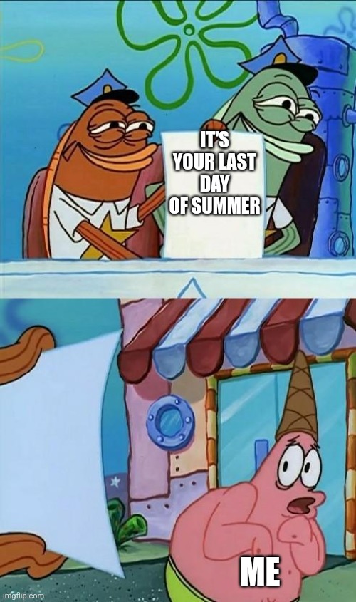 Its my last day of summer y'all's wish me luck ;-; | IT'S YOUR LAST DAY OF SUMMER; ME | image tagged in patrick scared,school,summer | made w/ Imgflip meme maker