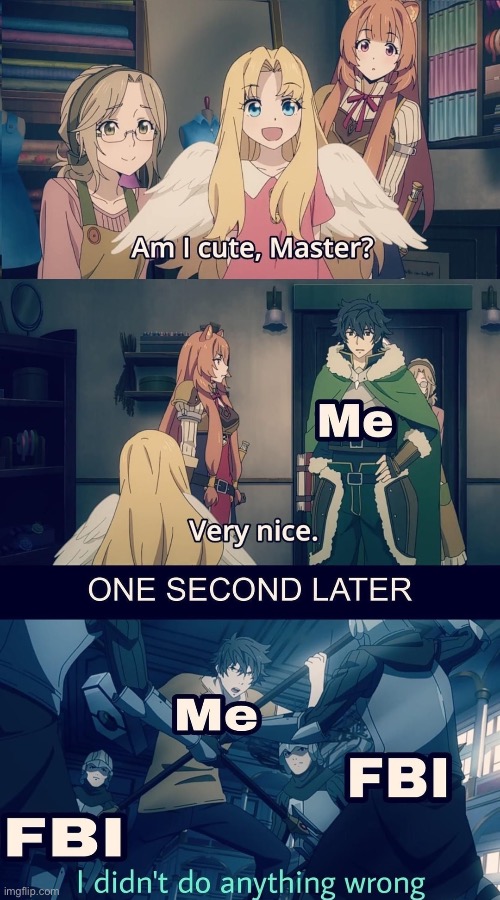 image tagged in anime,memes,funny,animeme,fbi,rising of the shield hero | made w/ Imgflip meme maker