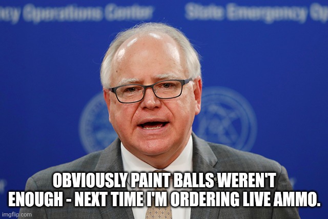 Walz shot his citizens with paint balls for being on their porch during COVID | OBVIOUSLY PAINT BALLS WEREN'T ENOUGH - NEXT TIME I'M ORDERING LIVE AMMO. | image tagged in tim walz calls things weird | made w/ Imgflip meme maker