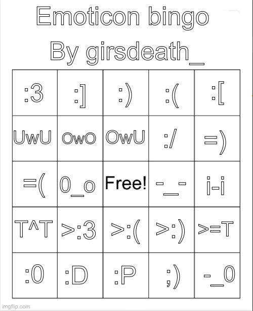 Blank Bingo | By girsdeath_; Emoticon bingo; :); :]; :[; :3; :(; OwU; UwU; =); :/; OwO; -_-; =(; 0_o; i-i; T^T; >:3; >:); >=T; >:(; :D; -_0; :0; :P; ;) | image tagged in blank bingo | made w/ Imgflip meme maker